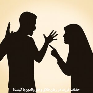 حضانت فرزند در زمان طلاق و قهر والدین با کیست؟