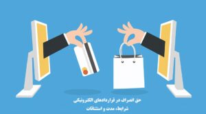 حق انصراف در قراردادهای الکترونیکی؛ شرایط، مدت، استثنائات