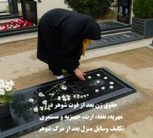 حقوق زن بعد از مرگ شوهر؛ مهریه، نفقه، ارث، جهیزیه و مستمری
