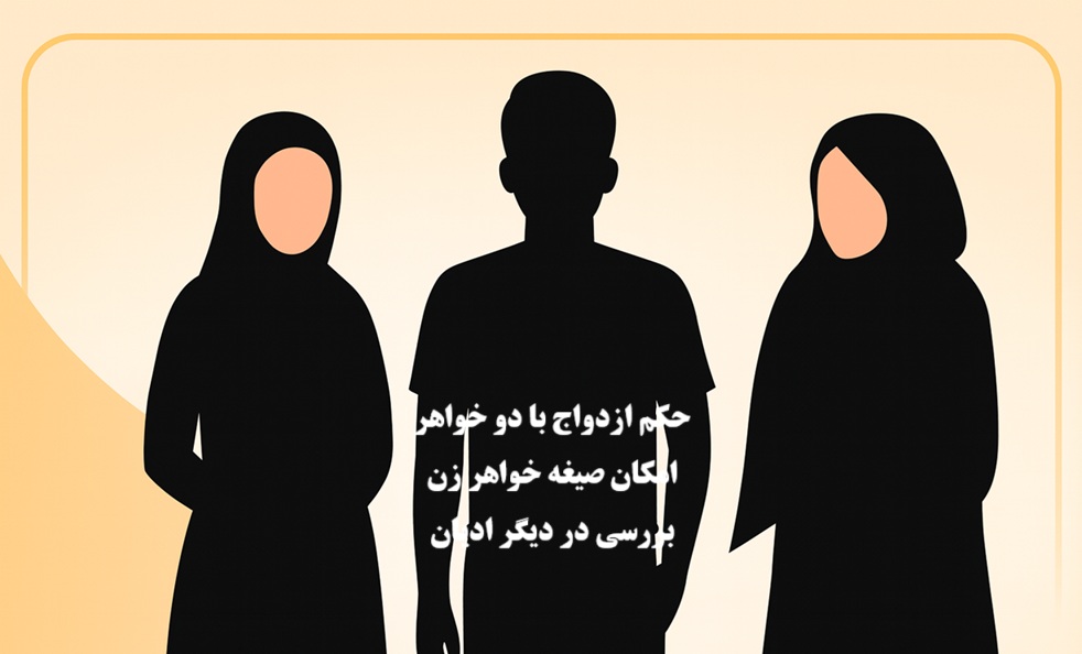 حکم ازدواج با دو خواهر از نگاه قانون و فقه و امکان صیغه