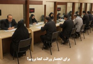 برای انحصار وراثت کجا برویم؟