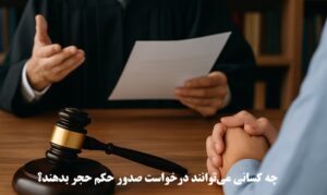 چه کسانی می‌توانند درخواست صدور حکم حجر بدهند؟