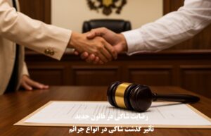 رضایت شاکی در قانون جدید و تأثیر گذشت شاکی در انواع جرائم