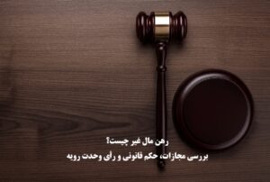رهن مال غیر چیست؟ بررسی مجازات، حکم قانونی و رأی وحدت رویه