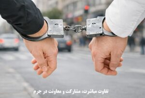 تفاوت مباشرت، مشارکت و معاونت در جرم